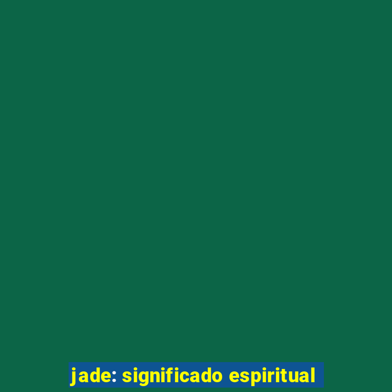 jade: significado espiritual